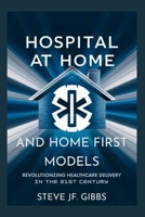 Hospital at Home and Home First Care Models: Revolutionizing Healthcare Delivery in the 21st Century B0FVDY9YQT Book Cover
