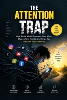 The Attention Trap: How Social Media Captures Your Mind, Shapes Your Habits, and Teaches You to Reclaim Your Attention B0HJZGYV88 Book Cover