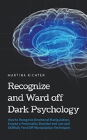 Recognize and Ward off Dark Psychology: How to Recognize Emotional Manipulation, Expose a Personality Disorder and Lies and Skillfully Fend Off Manipulation Techniques B0CW7ZRCWH Book Cover