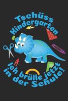 Tsch�ss Kindergarten - Ich br�lle jetzt in der Schule!: Liniertes A5 Dinosaurier Heft f�r das Schulkind das Sch�ler in der ersten Klasse wird 1073396991 Book Cover
