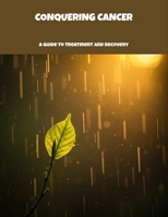 Conquering Cancer: A Guide To Treatment And Recovery B0FPMQRT2D Book Cover