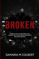 Broken: Gods Plan To Restore You When You Have Been Damaged Beyond Repair 1539969363 Book Cover