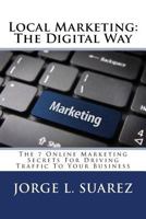 Local Marketing: The Digital Way: The 7 Online Marketing Secrets for Driving Traffic to Your Business 1539357449 Book Cover