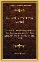 Musical Letters from Abroad: Including Detailed Accounts of the Birmingham, Norwich, and Dusseldorf Music Festivals of 1852 1436885132 Book Cover