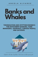 Banks and Whales: Tokenization and Cryptoeconomics for Investment Bankers, Fund managers, Aspirants, Curious people, and Satoshis 8409652579 Book Cover