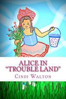 Alice in "Trouble Land" 1530407923 Book Cover