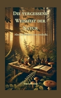 Die vergessene Weisheit der Natur: Altes Heilwissen neu entdeckt (German Edition) 3769379012 Book Cover