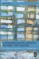 A Psychoanalytic Quintet of Exile and Trauma: The Fictional Authenticity of a Troubled Mind 1041374933 Book Cover