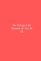 Do Things with Passion or Not At All.: Line Notebook / Journal Gift, Funny Quote. 1650432917 Book Cover
