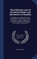 The Collection Laws of the Several States, and the District of Columbia: Comprising, in a Condensed Form, the Laws Relating to Imprisonment for Debt, ... and Business Men Generally, and a Book... 1015363431 Book Cover