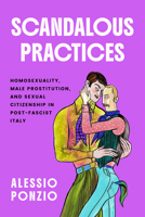 Scandalous Practices: Homosexuality, Male Prostitution, and Sexual Citizenship in Post-Fascist Italy (Sexuality Studies) 1439925275 Book Cover