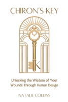 Chiron's Key: Unlocking the Wisdom of Your Wounds Through Human Design B0DQDD7SK9 Book Cover