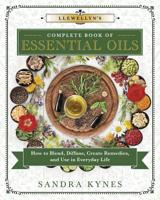 Llewellyn's Complete Book of Essential Oils: How to Blend, Diffuse, Create Remedies, and Use in Everyday Life 0738756873 Book Cover