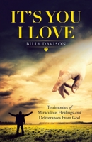 It’s You I Love: Testimonies of Miraculous Healings and Deliverances from God 1664221360 Book Cover