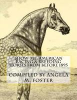 Show-Me: American Racing & Breeding Horses From Before 1895 1523774371 Book Cover