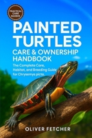 Painted Turtles Care & Ownership Handbook: The Complete Care, Habitat, and Breeding Guide for Chrysemys picta B0FVVY2CW9 Book Cover