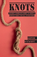 Knots: The Best Complete Guide to Make A Perfect Knot For All Situations 1803062126 Book Cover