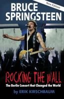 Rocking the Wall: Bruce Springsteen: The Berlin Concert That Changed the World (Americans in Berlin) 1935902822 Book Cover