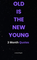 Old Is the New Young: 3 Month Quotes B0F7DQKKFJ Book Cover