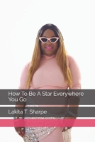 How To Be A Star Everywhere You Go B096TRXJHT Book Cover