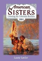Crossing the Colorado Rockies, 1864 (American Sisters) 0671015540 Book Cover