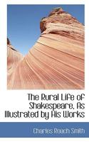 The Rural Life Of Shakespeare, As Illustrated By His Works 1163226955 Book Cover