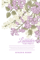 Growing Lavender for Profit: A step by step guide to Growing, Pruning, Harvesting, Drying,and Making the Most out of Lavender for Profit. B09TF4LSH3 Book Cover
