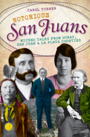 Notorious San Juans: Wicked Tales from Ouray, San Juan and La Plata Counties 1609492609 Book Cover
