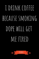 I Drink Coffee Because Smoking Dope Will Get Me Fired Journal: Funny Coworker Gifts - Small Lined Notebook (Card Alternative) 1702325709 Book Cover