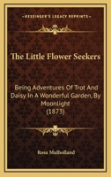 The Little Flower Seekers: Being Adventures Of Trot And Daisy In A Wonderful Garden, By Moonlight 1167186788 Book Cover