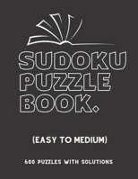 SUDOKU BOOK EASY TO MEDIUM: Sudoku Puzzles Book For Beginners, 600 Puzzles with Solutions, B091LQXP43 Book Cover