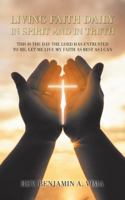 Living Faith Daily in Spirit and in Truth: This Is the Day the Lord Has Entrusted to Me; Let Me Live My Faith as Best as I Can 149079249X Book Cover