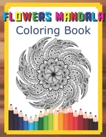 Flowers Mandala Coloring Book: Stress Relieving Flower Designs For Relaxation With Fun Easy Adult Coloring Book With Flower Collection B084DGVFH3 Book Cover