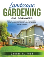 Landscape Gardening for Beginners: Design Your Landscape to Transform your Garden in an Amazing Outdoor Living Room 1803795999 Book Cover