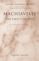 Machiavelli - The First Century: Studies in Enthusiasm, Hostility, and Irrelevance (Oxford-Warburg Studies) 0199267766 Book Cover