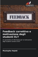 Feedback correttivo e motivazione degli studenti ELT: Un parametro di riferimento per la motivazione degli studenti iraniani di EFL 6206002500 Book Cover