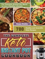 The Complete Keto Instant Pot Cookbook: 700 Healthy and Scientific Keto Recipes for Everyone Around the World to Live a Healthy Lifestyle 1649848005 Book Cover