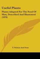Useful Plants: Plants Adapted For The Food Of Man, Described And Illustrated 1165770059 Book Cover