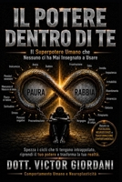 IL POTERE DENTRO DI TE: Il Superpotere Umano che Nessuno ci ha Mai Insegnato a Usare (Italian Edition) B0H49V94PG Book Cover