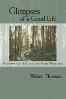 Glimpses Of A Good Life: Rhythms and Practices that Invite Wholeness 0993624502 Book Cover