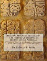 The New Advanced Placement* Art History Curriculum in the Indigenous Americas:: A Teacher's Guide to the Required Monuments from Mesoamerica (Ancient Mexico) (Volume 2) 1507642423 Book Cover
