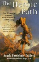 The Heroic Path: One Woman's Journey from Cancer to Self-Healing : How to Heal Yourself of Life-Threatening Illness, Find Your True Self, and Make L 0931892554 Book Cover
