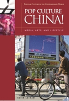 Pop Culture China!: Media, Arts, and Lifestyle (Popular Culture in the Contemporary World) 1851095829 Book Cover