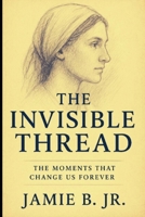 The Invisible Thread: The Moments That Change Us Forever B0FJ5DLSP6 Book Cover