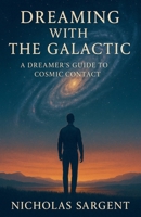 Dreaming with the Galactic: A Dreamer's Guide to Cosmic Contact B0FMPFFW9C Book Cover