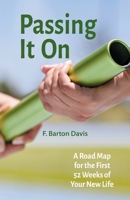 Passing It On: A Road Map for the First 52 Weeks of Your New Life 1958723606 Book Cover