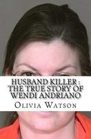 Husband Killer : The True Story of Wendi Andriano 1543178367 Book Cover