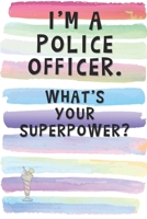 I'm a Police Officer. What's Your Superpower?: Blank Lined Notebook Journal Gift for Law Enforcer, Civil Servant, Rescuer Friend, Coworker 1692759175 Book Cover