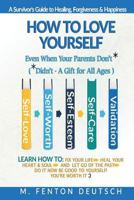 How To Love Yourself When Your Parents Don't* -(*Didn't - A Gift for All Ages) -A Survivor's Guide to Healing, Forgiveness & Happiness: 5-Part System ... Life, Heal Your Heart & bLet Go of the Past. 1979817243 Book Cover