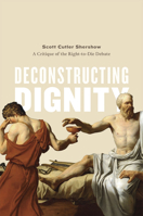Deconstructing Dignity: A Critique of the Right-to-Die Debate 022608812X Book Cover